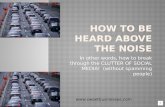 How to be heard above the noise