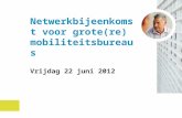 Presentatie netwerkbijeenkomst voor grote(re) mobiliteitsbureaus 22 juni 2012