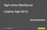 Ágil como MacGyver - Caipira Ágil -18-08-2012