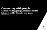 Connecting with people :Twitter reading groups, scenarios for the future of public libraries and games