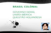 Brasil Colônia: Governo Geral, União Ibérica e Holandeses no Brasil