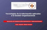 Tecnologías de la Información aplicadas a la Gestión Organizacional MAESTRÍA EN COMUNICACIÓN CORPORATIVA Y MERCADOTÉCNICA RAÚL MANUEL ARANO CHÁVEZ.