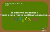 Valencia, 24 de Mayo de 2007 El docente de básica I frente a una nueva realidad educativa... Iniciar.