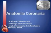 Anatomía Coronaria Dr. Ricardo Gutiérrez Leal Cardiólogo Intervencionista Hospital Centenario de la Revolución Mexicana ISSSTE.