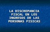 LA DISCREPANCIA FISCAL EN LOS INGRESOS DE LAS PERSONAS FISICAS.