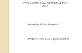 UNIVERSIDAD DE QUINTANA ROO 2010 Investigación de Mercado 2 Profesor: José Luis Zapata Sánchez.
