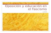 Oposición y educación en el Fascismo Por: Alejandra Latiff María Isabel Palacios Natalia Restrepo María Mónica Vargas.