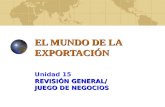 EL MUNDO DE LA EXPORTACIÓN Unidad 15 REVISIÓN GENERAL/ JUEGO DE NEGOCIOS.