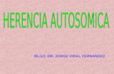 BLGO. DR. JORGE VIDAL FERNANDEZ. CONTENIDO 1. HERENCIA AUTOSOMICA 1.1. HERENCIA AUTOSOMICA DOMINANTE 1.2. HERNCIA AUTOSOMICA RECESIVA.