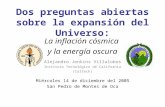 Dos preguntas abiertas sobre la expansión del Universo: La inflación cósmica y la energía oscura Alejandro Jenkins Villalobos Instituto Tecnológico de.