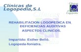 Clínicas de Logopedia,S.L REHABILITACION LOGOPEDICA EN DEFICIENCIAS AUDITIVAS ASPECTOS CLINICOS. Impartido: Esther Belló. Logopeda-foniatra.