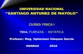 UNIVERSIDAD NACIONAL SANTIAGO ANTUNEZ DE MAYOLO CURSO: FISICA I TEMA: FUERZAS - ESTATICA Profesor: Mag. Optaciano Vásquez García HUARAZ 2010.