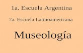 1a. Escuela Argentina 7a. Escuela Latinoamericana Museología.