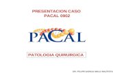 PRESENTACION CASO PACAL 0902 PATOLOGIA QUIRURGICA DR. FELIPE GARCIA MALO BAUTISTA.