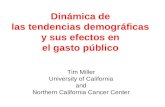 Dinámica de las tendencias demográficas y sus efectos en el gasto público Tim Miller University of California and Northern California Cancer Center.