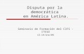 Disputa por la democrática en América Latina. Seminario de Formación del CIFS - ITESO 13-14/ene/09.