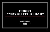 1 CURSOMAYOR FELICIDAD HARVARD 2012. 2 INTRODUCCIÓN En Harvard, el curso con más popularidad y éxito –más que los de economía, en los cuales son especialistas–