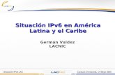 Situación IPv6 LACCaracas Venezuela, 17 Mayo 2005 Situación IPv6 en América Latina y el Caribe Germán Valdez LACNIC.