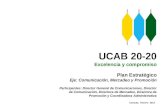 UCAB 20-20 Excelencia y compromiso Plan Estratégico Eje: Comunicación, Mercadeo y Promoción Participantes: Director General de Comunicaciones, Director.