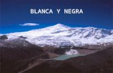 Blanca y Negra BLANCA Y NEGRA Cordillera BLANCA En el departamento de Ancash-capital Huaraz, al norte de Lima - Perú. Se encuentra la Cordillera Blanca.