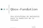 Qbox-Fundation Una plataforma de metadatos para la medición de la calidad Cecilia Stevenazzi Laura Cuadrado.