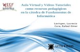 Page 1 Aula Virtual y Videos Tutoriales como recursos pedagógicos en la cátedra de Fundamentos de Informática Lavirgen, Lucrecia Cura, Rafael Omar UTN.