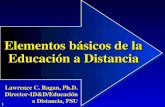 Lawrence C. Ragan, Ph.D. Director-ID&D/Educación a Distancia, PSU Elementos básicos de la Educación a Distancia.