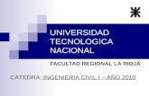 UNIVERSIDAD TECNOLOGICA NACIONAL FACULTAD REGIONAL LA RIOJA CATEDRA: INGENIERIA CIVIL I – AÑO 2010.