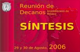 Reunión de Decanos Reunión de Decanos Arquidiócesis de México Arquidiócesis de México 29 y 30 de Agosto, 2006 29 y 30 de Agosto, 2006 SÍNTESIS.