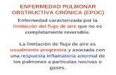 ENFERMEDAD PULMONAR OBSTRUCTIVA CRÓNICA (EPOC) Enfermedad caracterizada por la limitación del flujo de aire que no es completamente reversible. La limitación.