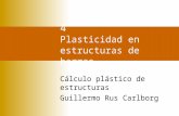 4 Plasticidad en estructuras de barras Cálculo plástico de estructuras Guillermo Rus Carlborg.