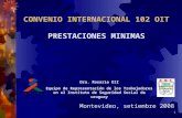1 Montevideo, setiembre 2008 CONVENIO INTERNACIONAL 102 OIT PRESTACIONES MINIMAS Dra. Rosario OIZ Equipo de Representación de los Trabajadores en el Instituto.