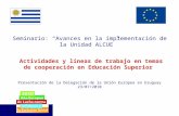 Delegación de la Unión Europea Uruguay Seminario: Avances en la implementación de la Unidad ALCUE Actividades y líneas de trabajo en temas de cooperación.