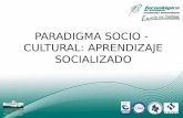 PARADIGMA SOCIO - CULTURAL: APRENDIZAJE SOCIALIZADO.