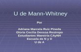 U de Mann-Whitney Por Adriana Marcela Ruiz Pineda Gloria Cecilia Deossa Restrepo Estudiantes Maestría CAyNH Escuela de N y D U de A.