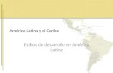 América Latina y el Caribe Estilos de desarrollo en América Latina.