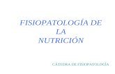 FISIOPATOLOGÍA DE LA NUTRICIÓN CÁTEDRA DE FISIOPATOLOGÍA.