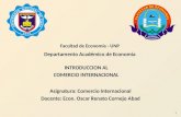 Facultad de Economía - UNP Departamento Académico de Economía Asignatura: Comercio Internacional Docente: Econ. Oscar Renato Cornejo Abad INTRODUCCION.