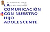 LA COMUNICACIÓN CON NUESTRO HIJO ADOLESCENTE ESCUELA DE PADRES Y MADRES 2014 Excmo. Ayuntamiento de Yecla.