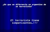 ¿En que se diferencia un argentino de un terrorista? El terrorista tiene simpatizantes…!!!