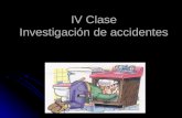 IV Clase Investigación de accidentes “El accidente no es fruto del azar” “Si se determinan y encuentran las causas del accidente, éste no se repite”