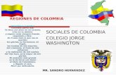 REGIONES DE COLOMBIA SOCIALES DE COLOMBIA COLEGIO JORGE WASHINGTON MR. SANDRO HERNANDEZ ORACIÓN A LA PATRIA Colombia patria mía: Te llevo con amor en mi.