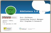 Biblioteca 2.0 y OCLC Eric Childress Consulting Project Manager OCLC Programs & Research Amigos 2008 - Tecnología aplicada: innovación en los servicios.