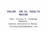 DOLOR EN EL ADULTO MAYOR Dra. Lilian R. Hidalgo Ramírez. Centro Geriátrico Naval. lilihjcookie@yahoo.com.