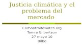 Justicia climática y el problema del mercado Carbontradewatch.org Tamra Gilbertson 27 mayo 10 Bilbo.