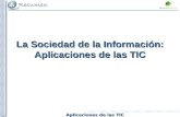 Aplicaciones de las TIC Aplicaciones de las TIC La Sociedad de la Información: Aplicaciones de las TIC.