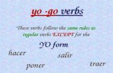 Yo -go verbs These verbs follow the same rules as regular verbs EXCEPT for the YO form hacer poner traer salir.