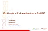 IPv6 frente a IPv4 multicast en la RedIRIS JJTT RedIRIS Octubre 2005 Miguel Angel Sotos miguel.sotos @ rediris.es.