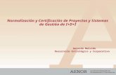 Normalización y Certificación de Proyectos y Sistemas de Gestión de I+D+I Gerardo Malvido Desarrollo Estratégico y Corporativo.