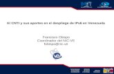 El CNTI y sus aportes en el despliege de IPv6 en Venezuela Francisco Obispo Coordinador del NIC-VE fobispo@nic.ve.
